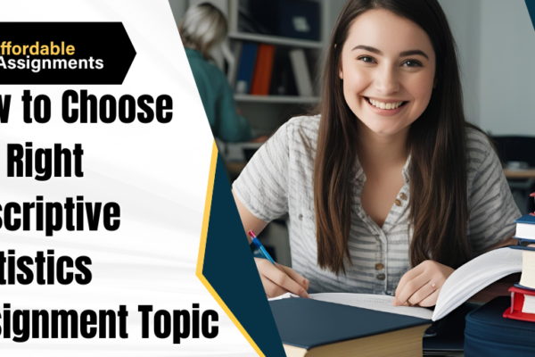 How to Choose the Right Descriptive Statistics Assignment Topic Assignment